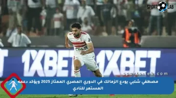 مصطفى شلبي يودع الزمالك في الدوري المصري الممتاز 2025 ويؤكد دعمه المستمر للنادي